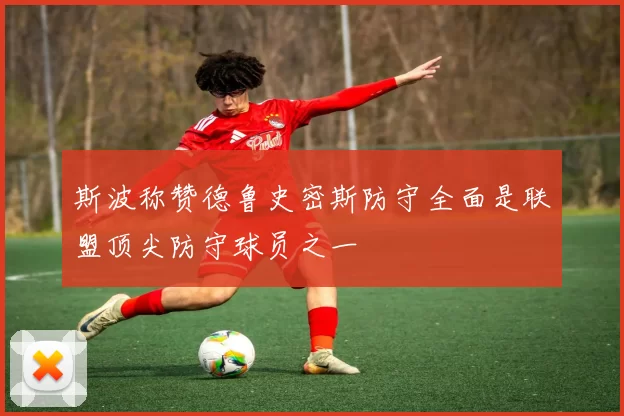 斯波称赞德鲁史密斯防守全面是联盟顶尖防守球员之一